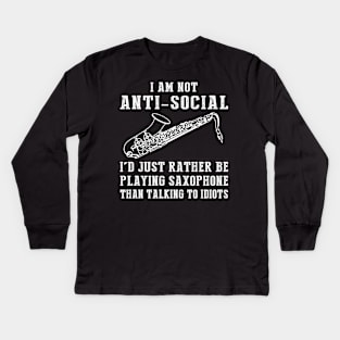 i am not anti social i'd just rather be playing saxophone than talking to idiots Kids Long Sleeve T-Shirt